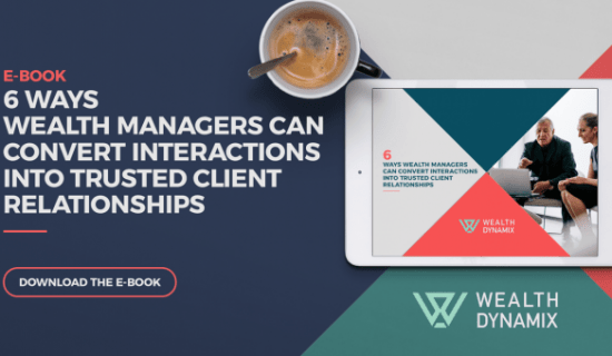 E-book: 6 Ways Wealth Managers Can Convert Interactions Into Trusted Client Relationships